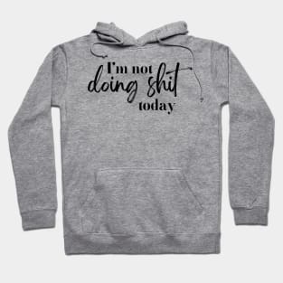 lazy day I'm not doing shit today Hoodie